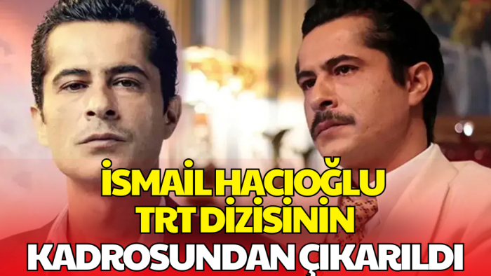TRT'den, İsmail Hacıoğlu Kararı: Dizinin Kadrosundan Çıkarıldı